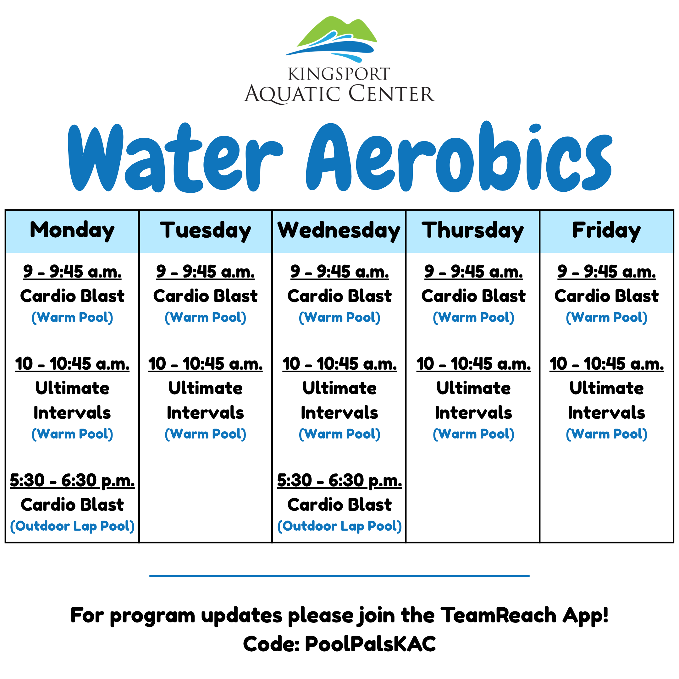 Graphic depicting Water Aerobics schedule, as follows. Monday: Cardio Blast from 9 to 9:45 a.m. in the Warm Pool. Ultimate Intervals from 10 to 10:45 a.m. in the Warm Pool. Cardio Blast from 5:30 to 6:30 p.m. in the Outdoor Lap Pool. Tuesday: Cardio Blast from 9 to 9:45 a.m. in the Warm Pool. Ultimate Intervals from 10 to 10:45 a.m. in the Warm Pool. Wednesday: Cardio Blast from 9 to 9:45 a.m. in the Warm Pool. Ultimate Intervals from 10 to 10:45 a.m. in the Warm Pool. Cardio Blast from 5:30 to 6:30 p.m. in the Outdoor Lap Pool. Thursday: Cardio Blast from 9 to 9:45 a.m. in the Warm Pool. Ultimate Intervals from 10 to 10:45 a.m. in the Warm Pool. Friday: Cardio Blast from 9 to 9:45 a.m. in the Warm Pool. Ultimate Intervals from 10 to 10:45 a.m. in the Warm Pool. For program updates please join the TeamReach App! Code: PoolPalsKAC.