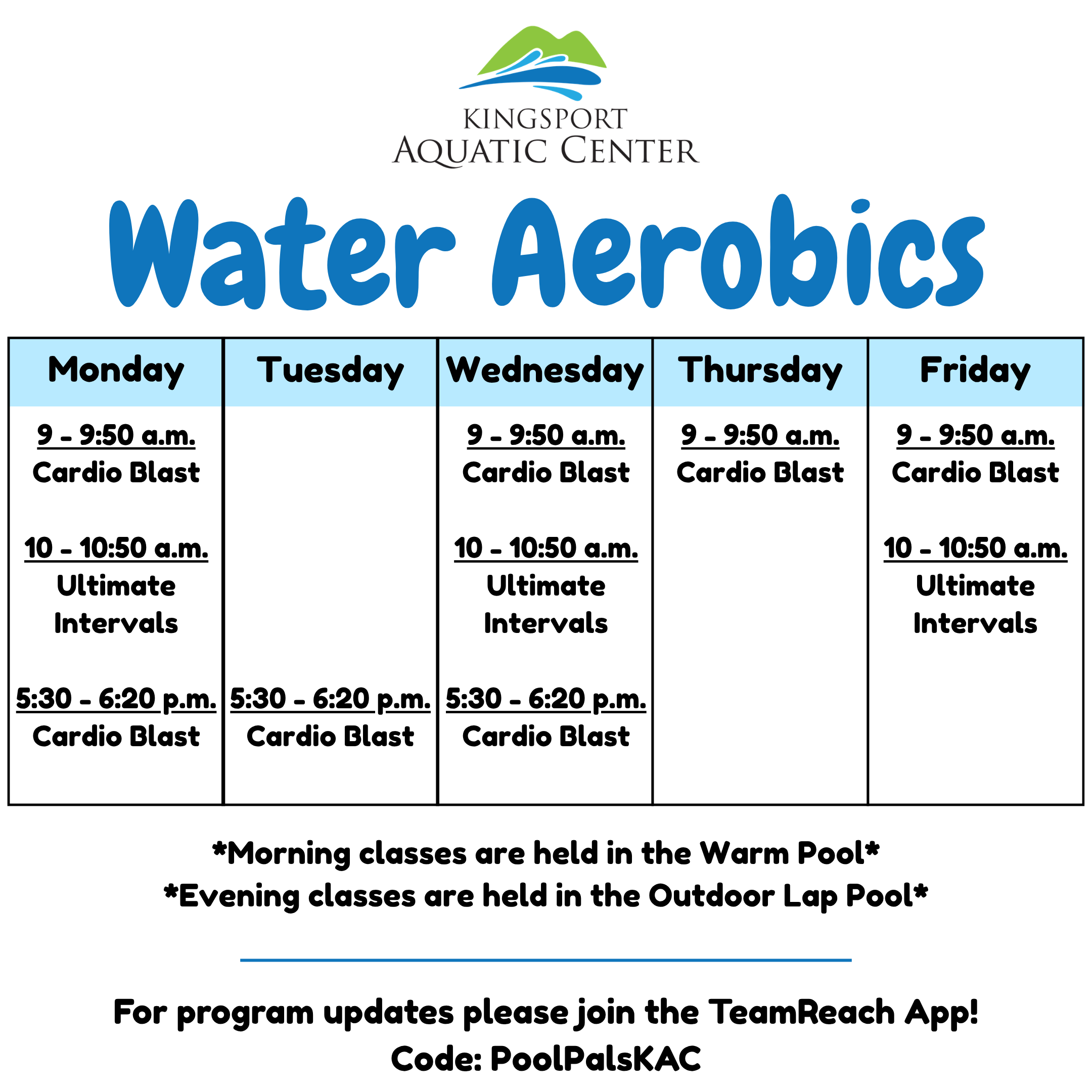 Graphic depicting Water Aerobics schedule, as follows. Monday: Cardio Blast from 9 to 9:50 a.m. Ultimate Intervals from 10 to 10:50 a.m. Cardio Blast from 5:30 to 6:20 p.m. Tuesday: Cardio Blast from 5:30 to 6:20 p.m. Wednesday: Cardio Blast from 9 to 9:50 a.m. Ultimate Intervals from 10 to 10:50 a.m. Cardio Blast from 5:30 to 6:20 p.m. Thursday: Cardio Blast from 9 to 9:50 a.m. Friday: Cardio Blast from 9 to 9:50 a.m. Ultimate Intervals from 10 to 10:50 a.m. Morning classes are held in the Warm Pool. Evening classes are held in the Outdoor Lap Pool. For program updates please join the TeamReach App! Code: PoolPalsKAC.